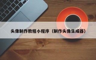 莱芜头像制作教程小程序（制作头像生成器）