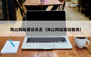 莱芜海口网站建设讯息（海口网站建设服务）