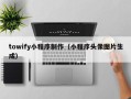 莱芜towify小程序制作（小程序头像图片生成）
